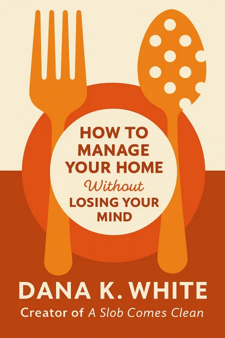 How to Manage Your Home Without Losing Your Mind cover